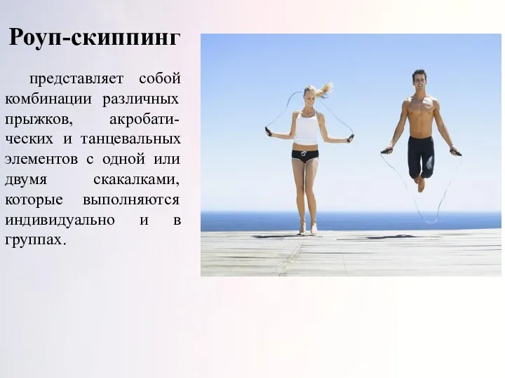 Роуп-скиппинг представляет собой комбинации различных прыжков, акробати-ческих и танцевальных элементов с одной или