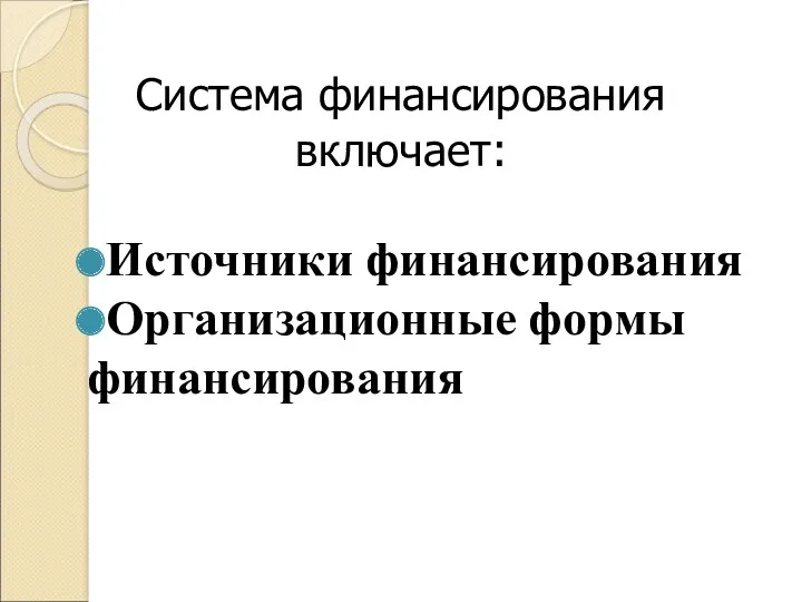 Система финансирования включает: Источники финансирования Организационные формы финансирования