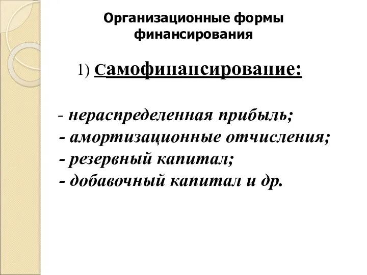 Организационные формы финансирования 1) Самофинансирование: - нераспределенная прибыль; - амортизационные