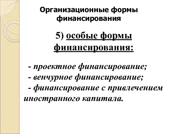 Организационные формы финансирования 5) особые формы финансирования: - проектное финансирование;