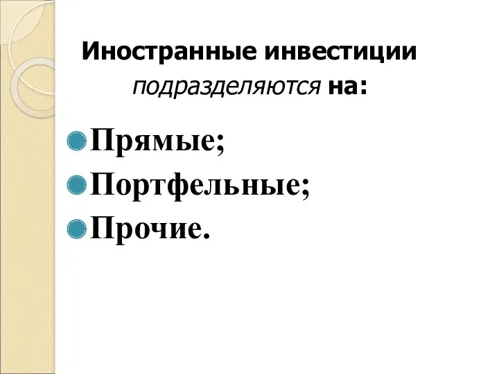 Иностранные инвестиции подразделяются на: Прямые; Портфельные; Прочие.