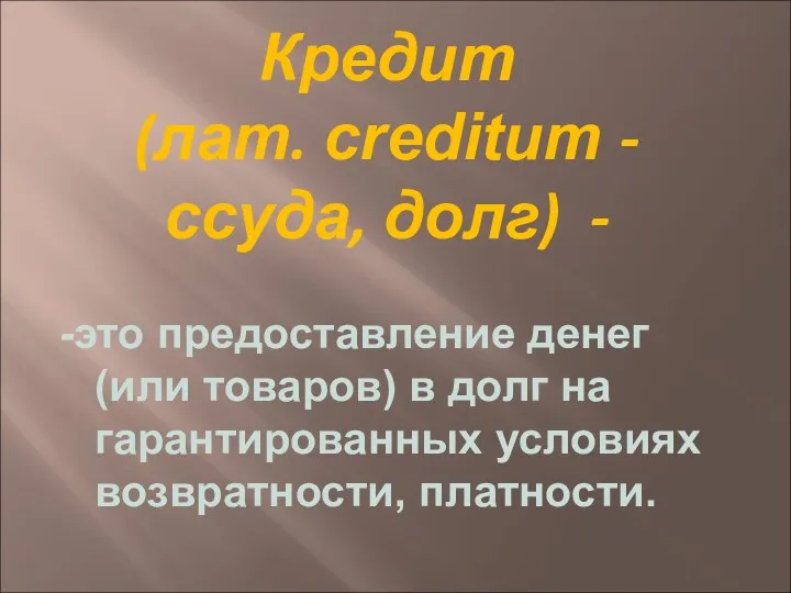 Кредит (лат. creditum - ссуда, долг) - -это предоставление денег