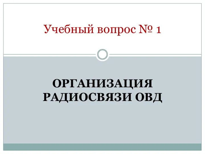 ОРГАНИЗАЦИЯ РАДИОСВЯЗИ ОВД Учебный вопрос № 1