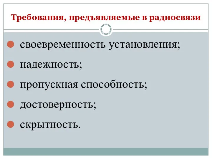 Требования, предъявляемые в радиосвязи своевременность установления; надежность; пропускная способность; достоверность; скрытность.