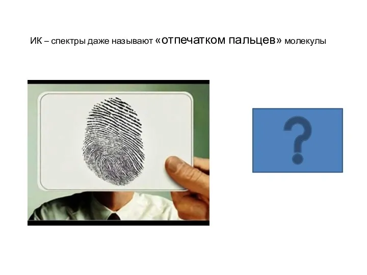 ИК – спектры даже называют «отпечатком пальцев» молекулы