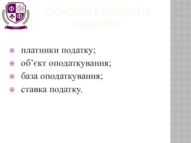 ОСНОВНІ ЕЛЕМЕНТИ ПОДАТКУ: платники податку; об’єкт оподаткування; база оподаткування; ставка податку.