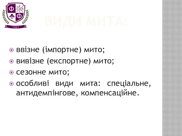 ВИДИ МИТА: ввізне (імпортне) мито; вивізне (експортне) мито; сезонне мито; особливі види мита: спеціальне, антидемпінгове, компенсаційне.