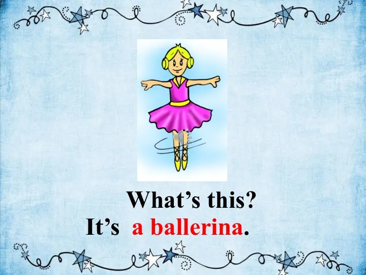 What’s this? a ballerina. It’s