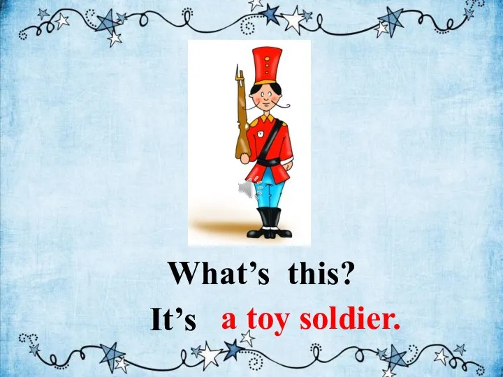 What’s this? a toy soldier. It’s