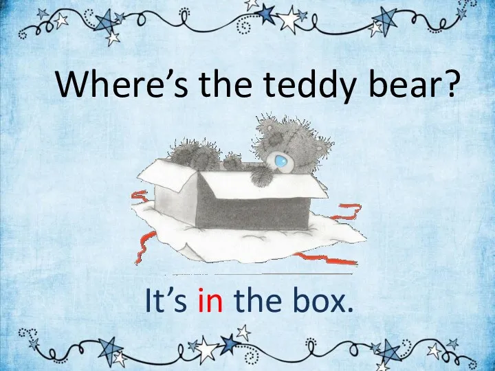 Where’s the teddy bear? It’s in the box.