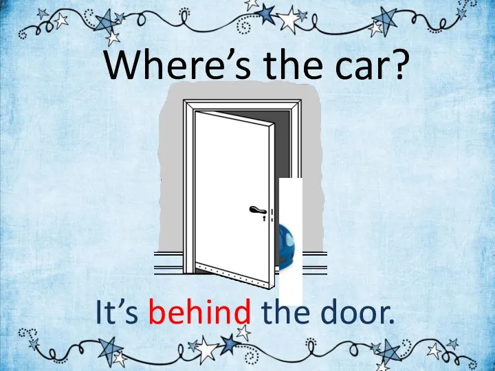 Where’s the car? It’s behind the door.