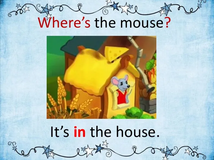 Where’s the mouse? It’s in the house.