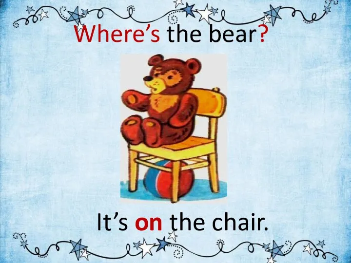 Where’s the bear? It’s on the chair.
