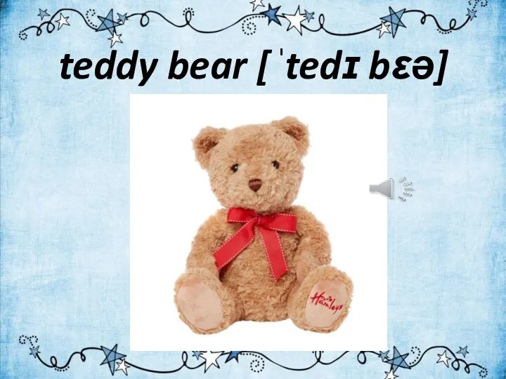 teddy bear [ˈtedɪ bɛə]