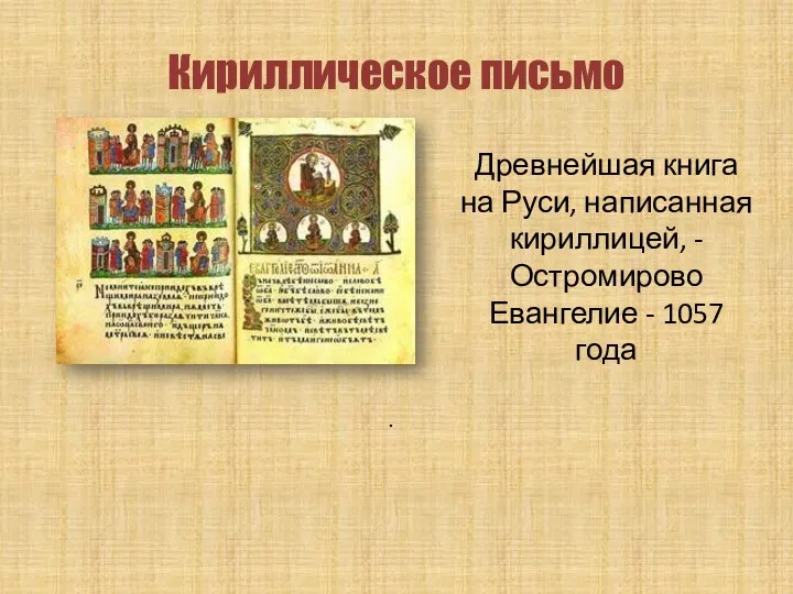 Кириллическое письмо Древнейшая книга на Руси, написанная кириллицей, - Остромирово Евангелие - 1057 года .