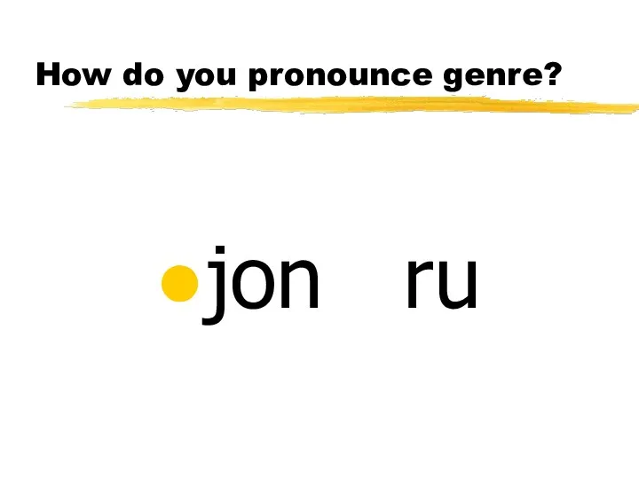 How do you pronounce genre? jon ru