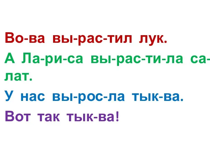 Во-ва вы-рас-тил лук. А Ла-ри-са вы-рас-ти-ла са-лат. У нас вы-рос-ла тык-ва. Вот так тык-ва!