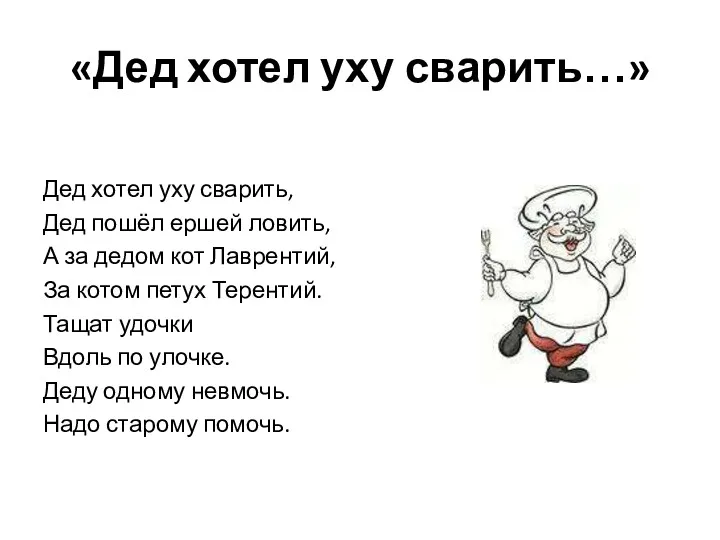 «Дед хотел уху сварить…» Дед хотел уху сварить, Дед пошёл ершей ловить, А