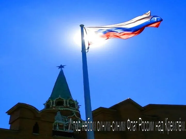 И под небом синим-синим Флаг России над Кремлём.