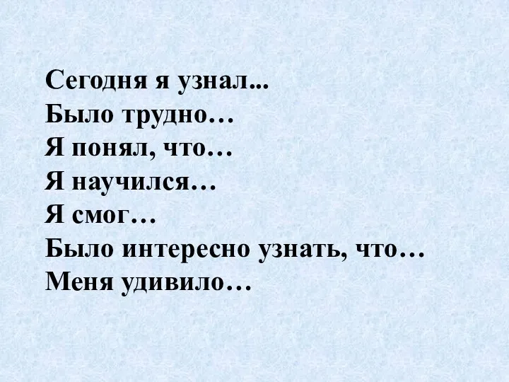 Сегодня я узнал... Было трудно… Я понял, что… Я научился…