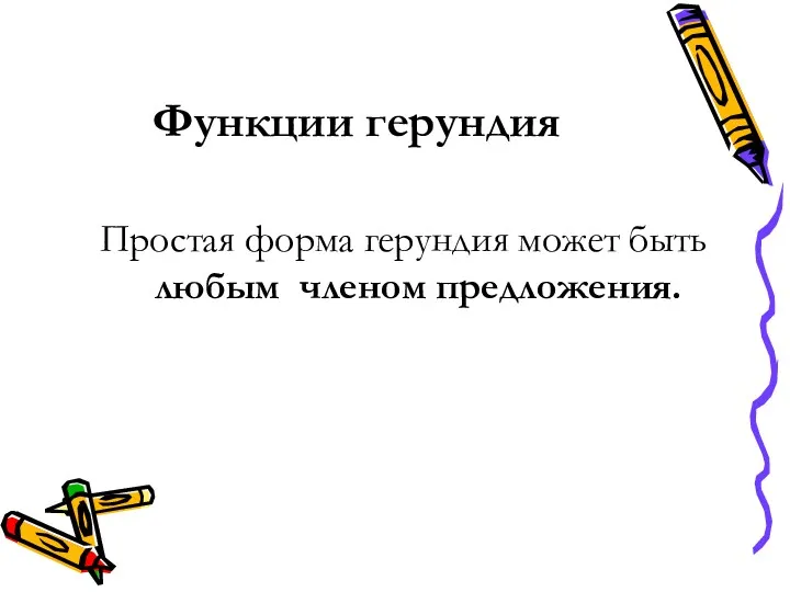 Функции герундия Простая форма герундия может быть любым членом предложения.