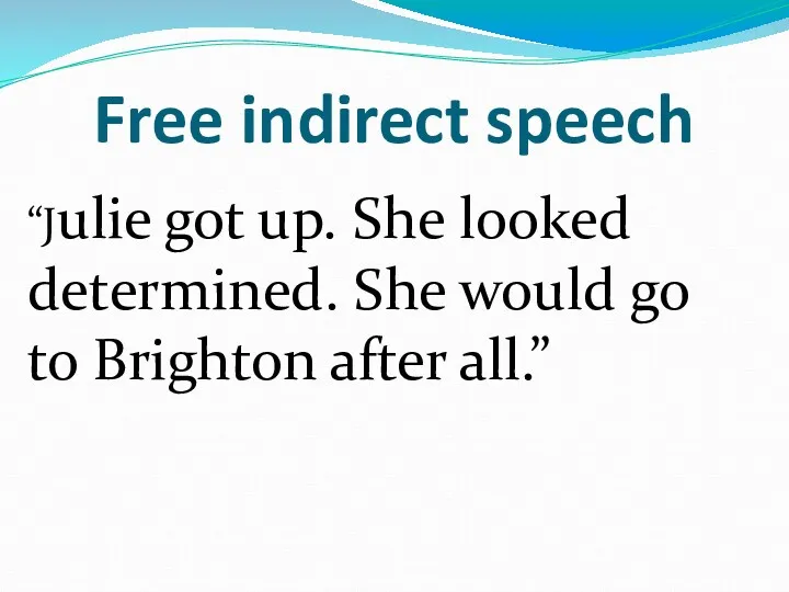 Free indirect speech “Julie got up. She looked determined. She would go to Brighton after all.”