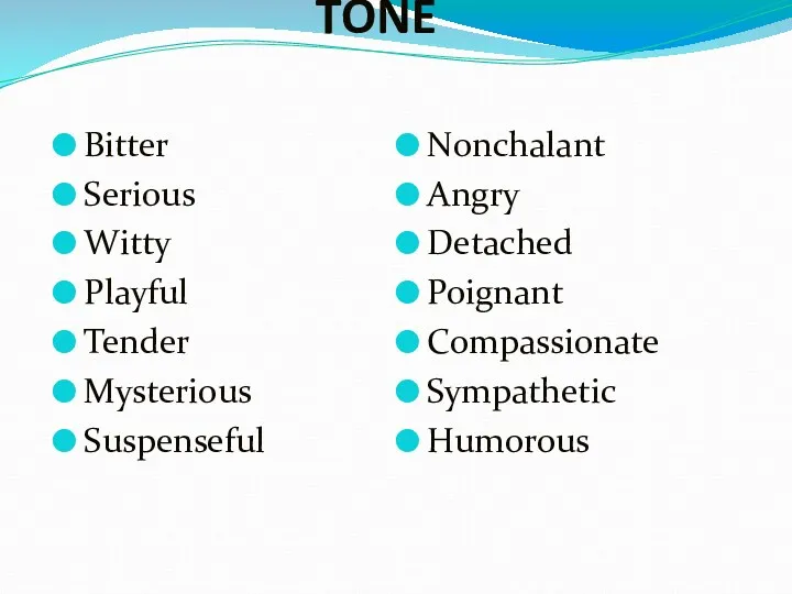 TONE Bitter Serious Witty Playful Tender Mysterious Suspenseful Nonchalant Angry Detached Poignant Compassionate Sympathetic Humorous