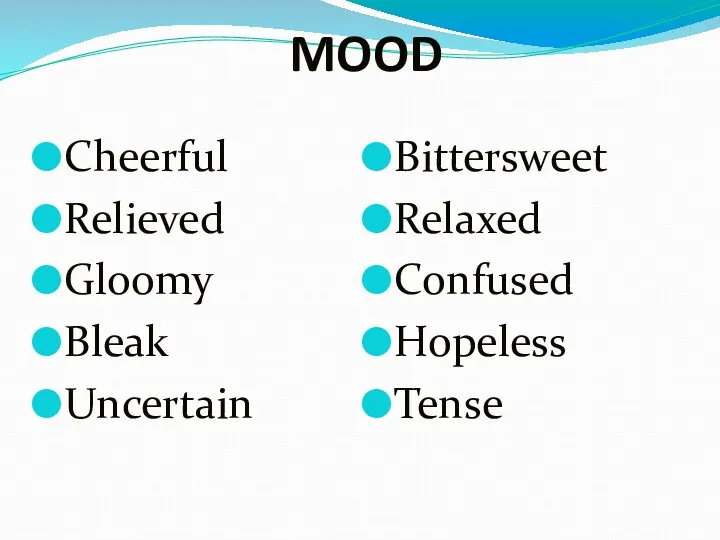 MOOD Cheerful Relieved Gloomy Bleak Uncertain Bittersweet Relaxed Confused Hopeless Tense