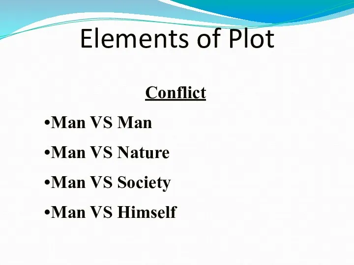 Elements of Plot Conflict Man VS Man Man VS Nature Man VS Society Man VS Himself