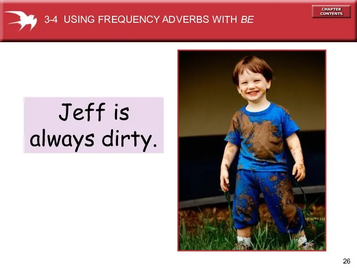 Jeff is always dirty. 3-4 USING FREQUENCY ADVERBS WITH BE