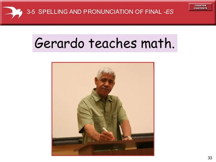 Gerardo teaches math. 3-5 SPELLING AND PRONUNCIATION OF FINAL -ES