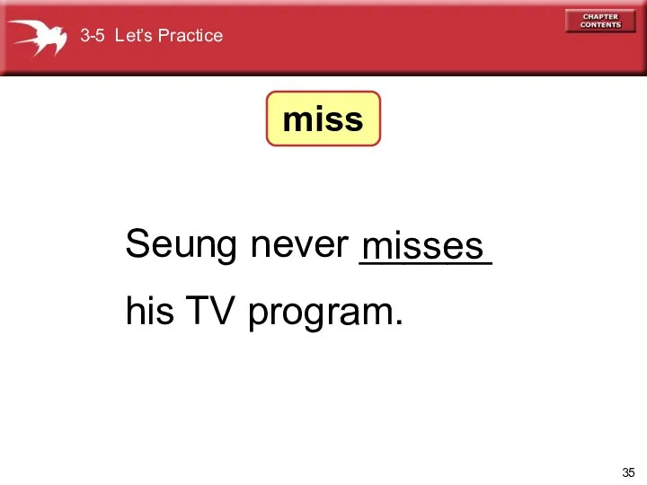 Seung never ______ his TV program. misses 3-5 Let’s Practice miss