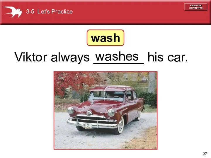 Viktor always _______ his car. washes 3-5 Let’s Practice wash