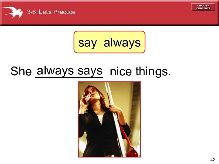 She __________ nice things. always says 3-6 Let’s Practice say always