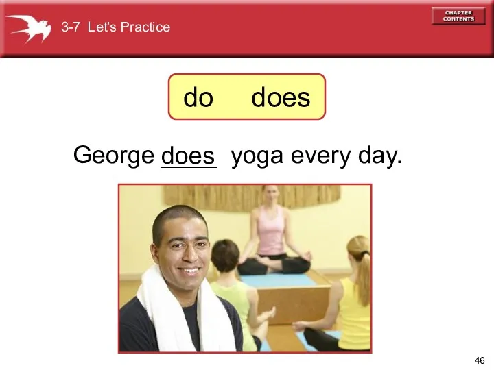George ____ yoga every day. does 3-7 Let’s Practice do does