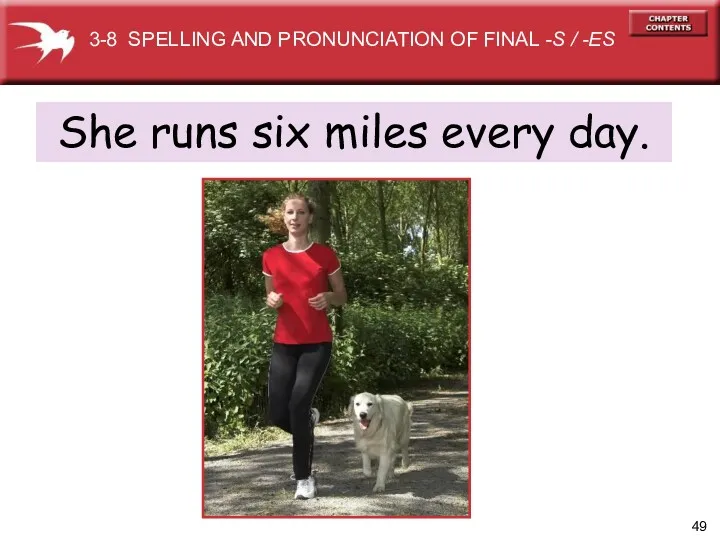 She runs six miles every day. 3-8 SPELLING AND PRONUNCIATION OF FINAL -S / -ES