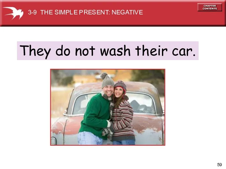 They do not wash their car. 3-9 THE SIMPLE PRESENT: NEGATIVE