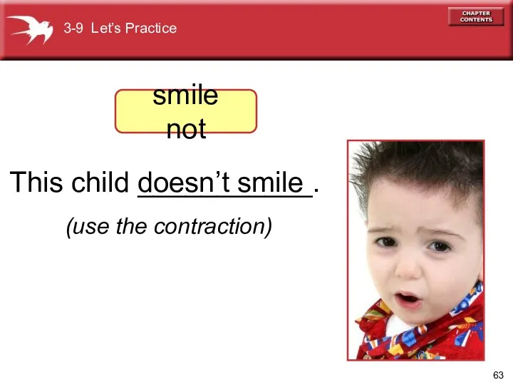 doesn’t smile (use the contraction) 3-9 Let’s Practice This child ___________. smile not