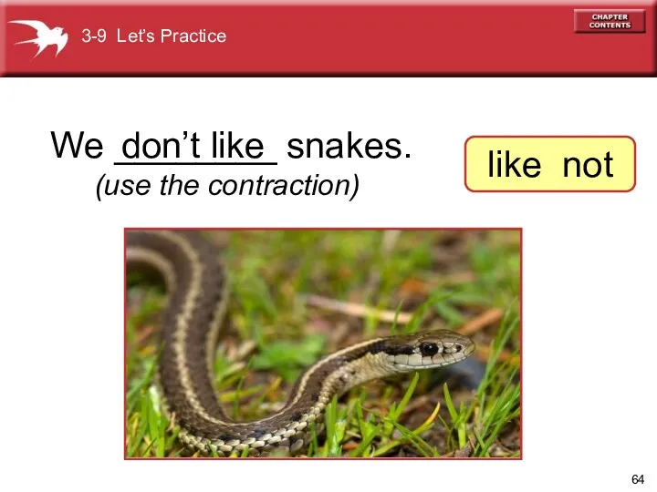 We ________ snakes. don’t like (use the contraction) 3-9 Let’s Practice like not