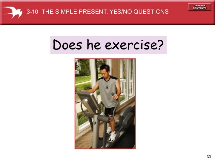 Does he exercise? 3-10 THE SIMPLE PRESENT: YES/NO QUESTIONS