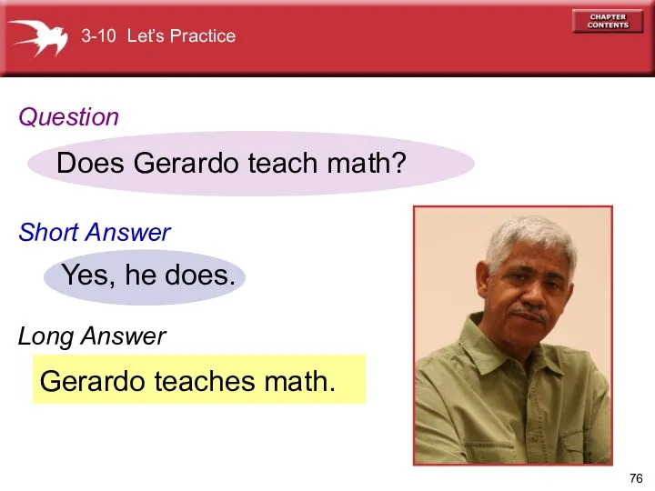 Gerardo teaches math. Does Gerardo teach math? Yes, he does.