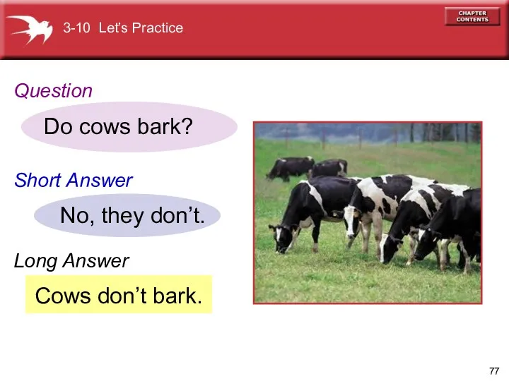 Cows don’t bark. Do cows bark? No, they don’t. 3-10