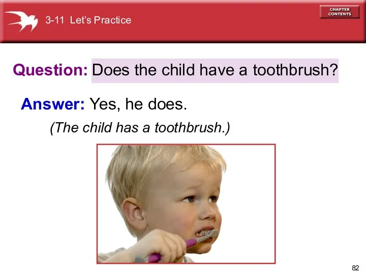 Question: Answer: Yes, he does. (The child has a toothbrush.)