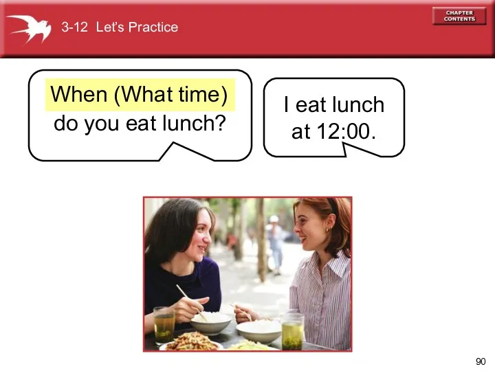 do you eat lunch? I eat lunch at 12:00. When (What time) 3-12 Let’s Practice