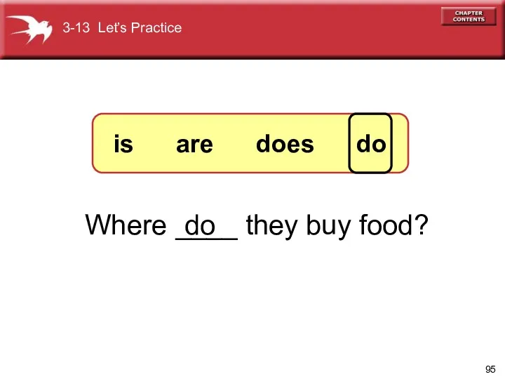 Where ____ they buy food? do 3-13 Let’s Practice is are does do