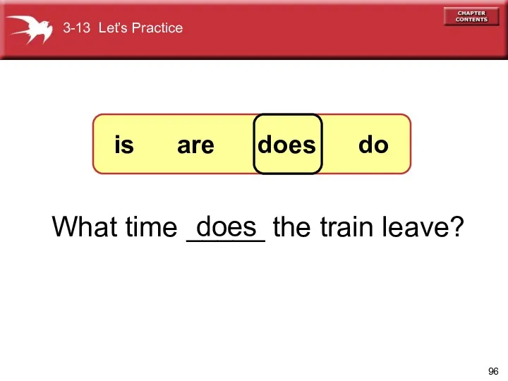 What time _____ the train leave? does 3-13 Let’s Practice is are does do