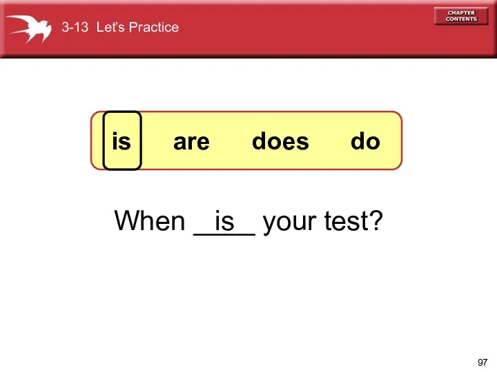 When ____ your test? is 3-13 Let’s Practice is are does do