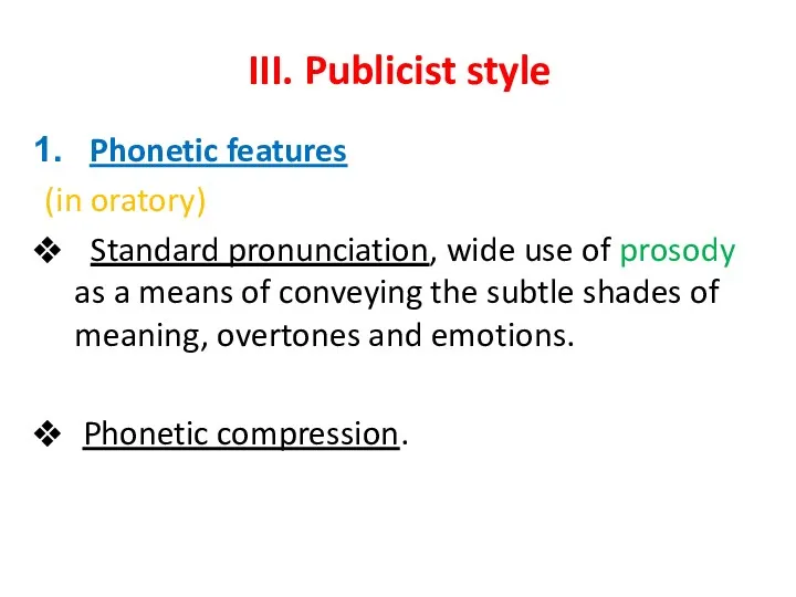 III. Publicist style Phonetic features (in oratory) Standard pronunciation, wide