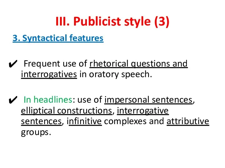III. Publicist style (3) 3. Syntactical features Frequent use of