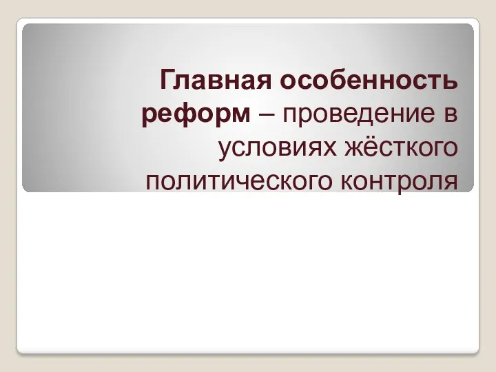 Главная особенность реформ – проведение в условиях жёсткого политического контроля